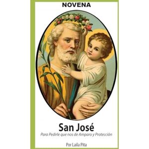 Pita, Laila Novena De San José para Cuando Necesitas Amparo y Protección Pita, Laila Novena De San José para Cuando Necesitas Amparo y Protección