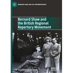 Ananisarab, Soudabeh Bernard Shaw and the British Regional Repertory Movement (Bernard Shaw and His Contemporaries) Ananisarab, Soudabeh Bernard Shaw and the British Regional Repertory Movement (Bernard Shaw and His Contemporaries)