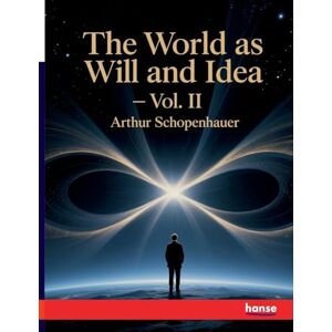 Schopenhauer, Arthur The World as Will and Idea: Vol. II Schopenhauer, Arthur The World as Will and Idea: Vol. II
