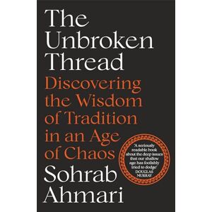 Ahmari, Sohrab The Unbroken Thread: Discovering the Wisdom of Tradition in an Age of Chaos Ahmari, Sohrab The Unbroken Thread: Discovering the Wisdom of Tradition in an Age of Chaos