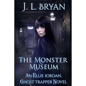 Bryan, J. L. The Monster Museum: Volume 10 (Ellie Jordan, Ghost Trapper) Bryan, J. L. The Monster Museum: Volume 10 (Ellie Jordan, Ghost Trapper)