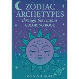 Sinigaglia, Gia Zodiac Archetypes through the seasons: Coloring Book Sinigaglia, Gia Zodiac Archetypes through the seasons: Coloring Book