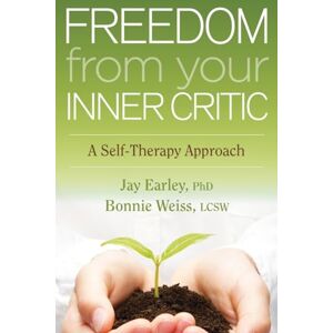 Earley, Jay Freedom from Your Inner Critic: A Self-Therapy Approach Earley, Jay Freedom from Your Inner Critic: A Self-Therapy Approach