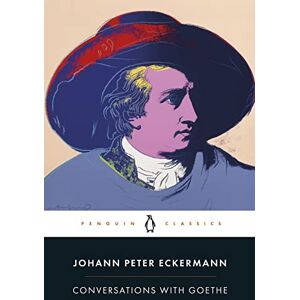 Eckermann, Johann Peter Conversations with Goethe: In the Last Years of His Life (Penguin Classics) Eckermann, Johann Peter Conversations with Goethe: In the Last Years of His Life (Penguin Classics)