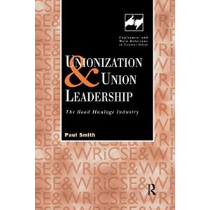 Smith, Paul Unionization and Union Leadership: The Road Haulage Industry (Routledge Studies in Employment and Work Relations in Context) Smith, Paul Unionization and Union Leadership: The Road Haulage Industry (Routledge Studies in Employment and Work Relations in Context)