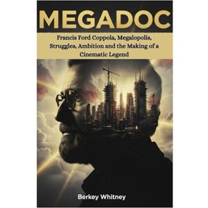 Whitney, Berkey MEGADOC: Francis Ford Coppola, Megalopolis, Struggles, Ambition and the Making of a Cinematic Legend Whitney, Berkey MEGADOC: Francis Ford Coppola, Megalopolis, Struggles, Ambition and the Making of a Cinematic Legend