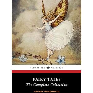 MacDonald, George Fairy Tales: The Complete Collection MacDonald, George Fairy Tales: The Complete Collection