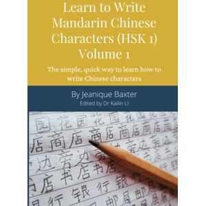 Baxter, Jeanique Learn to Write Mandarin Chinese Characters (HSK 1) Volume 1 (Condensed Version): The simple, quick way to learn how to write Chinese characters Baxter, Jeanique Learn to Write Mandarin Chinese Characters (HSK 1) Volume 1 (Condensed Version): The simple, quick way to learn how to write Chinese characters