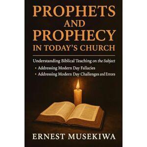 Musekiwa, Dr Ernest Prophets and Prophecy In Today's Church Musekiwa, Dr Ernest Prophets and Prophecy In Today's Church