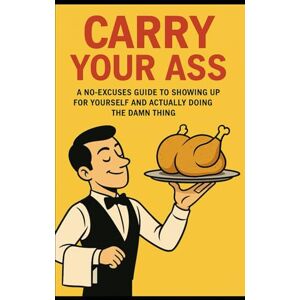 C, Rachel Carry Your Ass: A No-Excuses Guide to Showing Up for Yourself and Actually Doing the Damn Thing C, Rachel Carry Your Ass: A No-Excuses Guide to Showing Up for Yourself and Actually Doing the Damn Thing