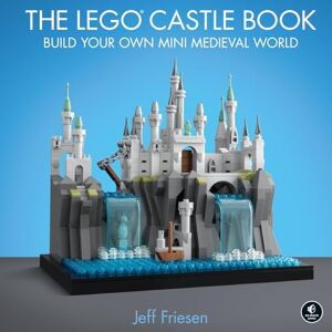 Jeff Friesen The Lego Castle Book: Build Your Own Mini Medieval World Jeff Friesen The Lego Castle Book: Build Your Own Mini Medieval World