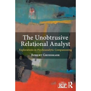 Grossmark, Robert The Unobtrusive Relational Analyst: Explorations in Psychoanalytic Companioning (Relational Perspectives Book Series) Grossmark, Robert The Unobtrusive Relational Analyst: Explorations in Psychoanalytic Companioning (Relational Perspectives Book Series)