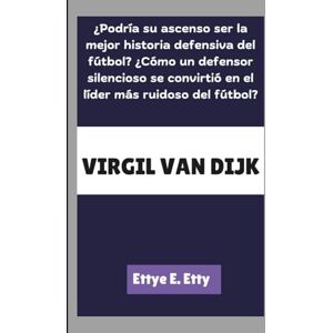 E. Etty, Ettye VIRGIL VAN DIJK: ¿Podría su ascenso ser la mejor historia defensiva del fútbol? ¿Cómo un defensor silencioso se convirtió en el líder más ruidoso del fútbol? E. Etty, Ettye VIRGIL VAN DIJK: ¿Podría su ascenso ser la mejor historia defensiva del fútbol? ¿Cómo un defensor silencioso se convirtió en el líder más ruidoso del fútbol?