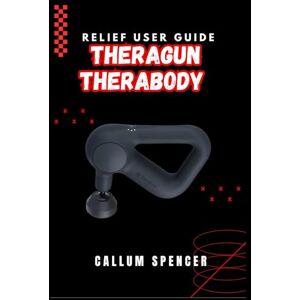 Spencer, Callum Theragun Therabody Relief User Guide 2026 Spencer, Callum Theragun Therabody Relief User Guide 2026