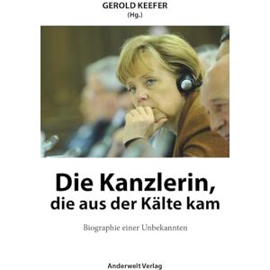 Keefer, Gerold Die Kanzlerin, die aus der Kälte kam: Biographie einer Unbekannten Keefer, Gerold Die Kanzlerin, die aus der Kälte kam: Biographie einer Unbekannten