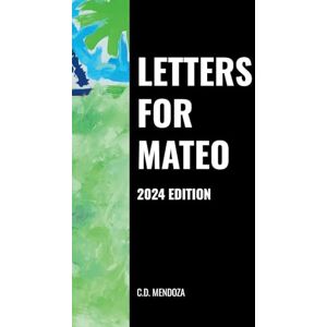 Mendoza del Pino, César Daniel Letters For Mateo: 2024 Edition Mendoza del Pino, César Daniel Letters For Mateo: 2024 Edition