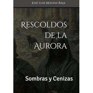 Molina Raja, José Luis Rescoldos de la Aurora: Sombras y Cenizas Molina Raja, José Luis Rescoldos de la Aurora: Sombras y Cenizas