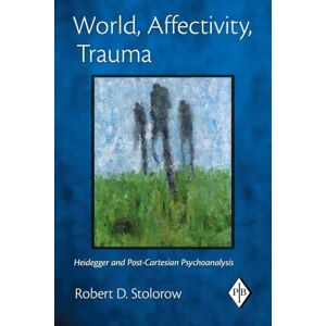 Stolorow, Robert D. D. World, Affectivity, Trauma: Heidegger and Post-Cartesian Psychoanalysis: 35 (Psychoanalytic Inquiry Book Series) Stolorow, Robert D. D. World, Affectivity, Trauma: Heidegger and Post-Cartesian Psychoanalysis: 35 (Psychoanalytic Inquiry Book Series)