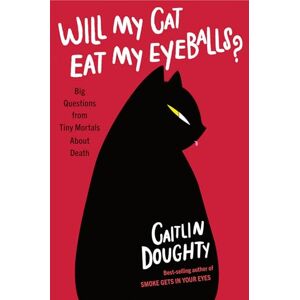 Doughty, Caitlin Will My Cat Eat My Eyeballs? – Big Questions from Tiny Mortals About Death Doughty, Caitlin Will My Cat Eat My Eyeballs? – Big Questions from Tiny Mortals About Death