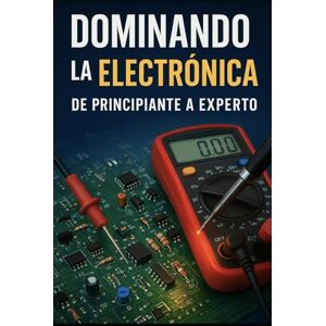 Pantoja, Pedro Dominando la electrónica de principiante a experto Pantoja, Pedro Dominando la electrónica de principiante a experto