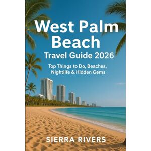 RIVERS, SIERRA WEST PALM BEACH TRAVEL GUIDE 2026: Top Things to Do, Beaches, Nightlife & Hidden Gems (WanderPeak Adventure Guides) RIVERS, SIERRA WEST PALM BEACH TRAVEL GUIDE 2026: Top Things to Do, Beaches, Nightlife & Hidden Gems (WanderPeak Adventure Guides)
