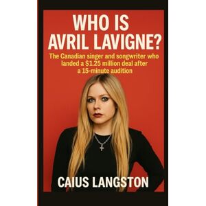 LANGSTON, CAIUS WHO IS AVRIL LAVIGNE?: The Canadian singer and songwriter who landed a $1.25 million deal after a 15-minute audition LANGSTON, CAIUS WHO IS AVRIL LAVIGNE?: The Canadian singer and songwriter who landed a $1.25 million deal after a 15-minute audition
