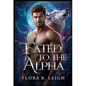 Leigh, Flora R. Fated To The Alpha: A Fated Mate Rejected Mate Secret Baby Paranormal Romance (Billionaire Shifter Club) Leigh, Flora R. Fated To The Alpha: A Fated Mate Rejected Mate Secret Baby Paranormal Romance (Billionaire Shifter Club)