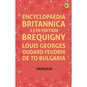 Various Encyclopaedia Britannica, 11th Edition, Brequigny, Louis Georges Oudard Feudrix de to Bulgaria Various Encyclopaedia Britannica, 11th Edition, Brequigny, Louis Georges Oudard Feudrix de to Bulgaria