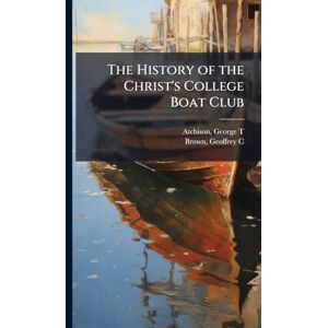 T, Atchison George The History of the Christ's College Boat Club T, Atchison George The History of the Christ's College Boat Club