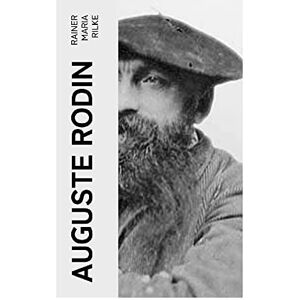 Rilke, Rainer Maria Auguste Rodin: Mit 96 Vollbildern Rilke, Rainer Maria Auguste Rodin: Mit 96 Vollbildern