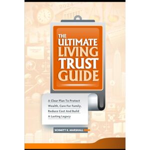 Marshall The Ultimate Living Trust Guide: A Clear Plan to Protect Wealth, Care for Family, Reduce Cost and Build a Lasting Legacy Marshall The Ultimate Living Trust Guide: A Clear Plan to Protect Wealth, Care for Family, Reduce Cost and Build a Lasting Legacy