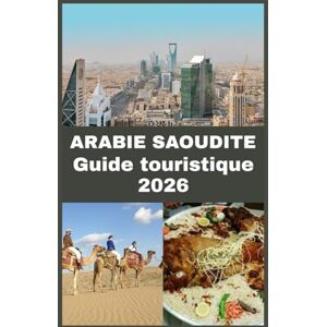 Martin, Koby ARABIE SAOUDITE Guide touristique 2026: Un guide de voyage étape par étape sur les règles de visa, les meilleures destinations, les coutumes locales, ... sécurité et les expériences incontournables Martin, Koby ARABIE SAOUDITE Guide touristique 2026: Un guide de voyage étape par étape sur les règles de visa, les meilleures destinations, les coutumes locales, ... sécurité et les expériences incontournables