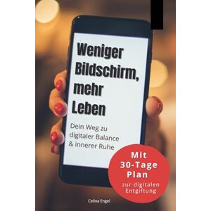 Engel, Celina Weniger Bildschirm, mehr Leben Dein Weg zu digitaler Balance & innerer Ruhe: Wie du deine Bildschirmzeit reduzierst, digitale Ablenkungen loswirst und ... ein praktischer Ratgeber für mehr innere Ruhe Engel, Celina Weniger Bildschirm, mehr Leben Dein Weg zu digitaler Balance & innerer Ruhe: Wie du deine Bildschirmzeit reduzierst, digitale Ablenkungen loswirst und ... ein praktischer Ratgeber für mehr innere Ruhe