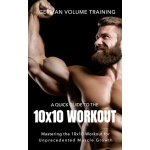 Publishing, Fitness Research German Volume Training 10x10 Workout: Mastering the 10x10 Workout for Unprecedented Muscle Growth: 35 (The Bodybuilding Library) Publishing, Fitness Research German Volume Training 10x10 Workout: Mastering the 10x10 Workout for Unprecedented Muscle Growth: 35 (The Bodybuilding Library)