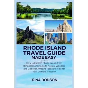Dodson, Rina Rhode Island Travel Guide Made Easy: How to Explore Rhode Island, from Historical Landmarks to Natural Wonders and Discover Amazing Places to Visit for Your Ultimate Vacation Dodson, Rina Rhode Island Travel Guide Made Easy: How to Explore Rhode Island, from Historical Landmarks to Natural Wonders and Discover Amazing Places to Visit for Your Ultimate Vacation