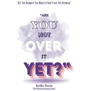 Davis, Kellie Are You Not Over It Yet?: “All The Answers You Need to Heal From This Breakup FAST!” (BOSS Your Love Life Series) Davis, Kellie Are You Not Over It Yet?: “All The Answers You Need to Heal From This Breakup FAST!” (BOSS Your Love Life Series)