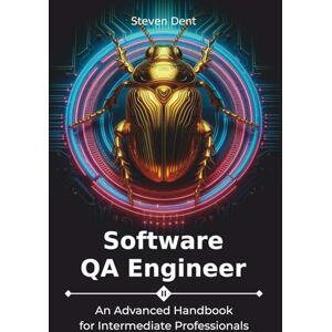 Dent, Steven Software QA Engineer: An Advanced Handbook for Intermediate Professionals Dent, Steven Software QA Engineer: An Advanced Handbook for Intermediate Professionals