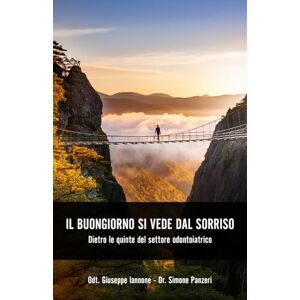 Iannone, Giuseppe IL BUONGIORNO SI VEDE DAL SORRISO: Dietro le quinte del settore odontoiatrico Iannone, Giuseppe IL BUONGIORNO SI VEDE DAL SORRISO: Dietro le quinte del settore odontoiatrico