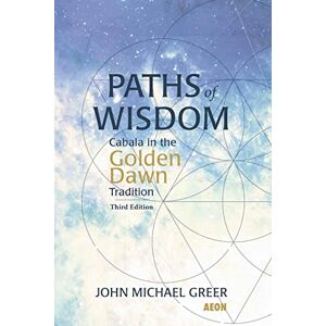 Greer, John Michael Paths of Wisdom: Cabala in the Golden Dawn Tradition: Third Edition Greer, John Michael Paths of Wisdom: Cabala in the Golden Dawn Tradition: Third Edition