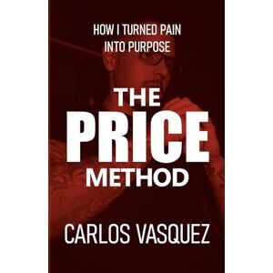 Vasquez, Carlos The PRICE Method: How I Turned Pain Into Purpose Vasquez, Carlos The PRICE Method: How I Turned Pain Into Purpose