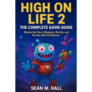 Hall, sean M. High on Life 2 – The Complete Game Guide: Master the Story, Weapons, Worlds, and Secrets with Confidence Hall, sean M. High on Life 2 – The Complete Game Guide: Master the Story, Weapons, Worlds, and Secrets with Confidence