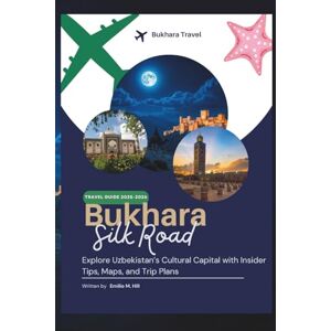 M. Hill, Emilio Bukhara Travel Guide 2025-2026: Explore Uzbekistan’s Cultural Capital with Insider Tips, Maps, and Trip Plans (Know Before You Go) M. Hill, Emilio Bukhara Travel Guide 2025-2026: Explore Uzbekistan’s Cultural Capital with Insider Tips, Maps, and Trip Plans (Know Before You Go)