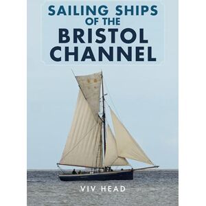 Head, Viv Sailing Ships of the Bristol Channel Head, Viv Sailing Ships of the Bristol Channel
