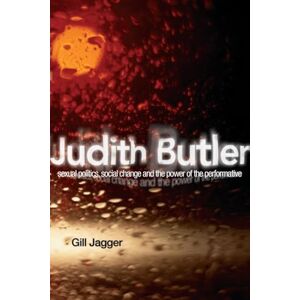 Jagger, Gill Judith Butler: Sexual Politics, Social Change and the Power of the Performative Jagger, Gill Judith Butler: Sexual Politics, Social Change and the Power of the Performative