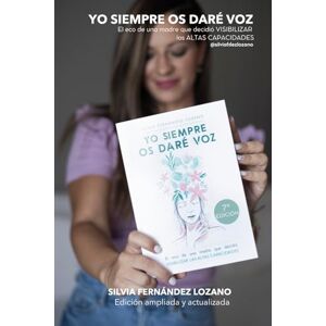 Fernández Lozano, Silvia Yo siempre os daré voz: El eco de una madre que decidió visibilizar las altas capacidades Versión actualizada y ampliada Fernández Lozano, Silvia Yo siempre os daré voz: El eco de una madre que decidió visibilizar las altas capacidades Versión actualizada y ampliada