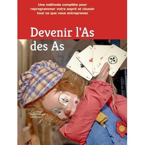 Tchifteyan, Jean-Philippe Edward DEVENIR L’AS DES AS: Une méthode complète pour reprogrammer votre esprit et réussir tout ce que vous entreprenez. Tchifteyan, Jean-Philippe Edward DEVENIR L’AS DES AS: Une méthode complète pour reprogrammer votre esprit et réussir tout ce que vous entreprenez.