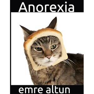 altun, emre Anorexia (Within the Mind Unraveling the Shadows of Psychology) altun, emre Anorexia (Within the Mind Unraveling the Shadows of Psychology)