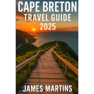 Martins, James Cape Breton Travel Guide 2025: Explore the Cape Breton Traditional Recipes, Cabot Trail, Coastal Villages, Celtic Culture & Nature Escapes Martins, James Cape Breton Travel Guide 2025: Explore the Cape Breton Traditional Recipes, Cabot Trail, Coastal Villages, Celtic Culture & Nature Escapes