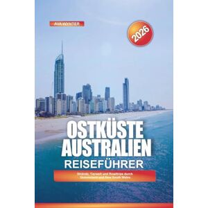 WYNTER, AVA OSTKÜSTE AUSTRALIEN Reiseführer 2026: Strände, Tierwelt und Roadtrips durch Queensland und New South Wales WYNTER, AVA OSTKÜSTE AUSTRALIEN Reiseführer 2026: Strände, Tierwelt und Roadtrips durch Queensland und New South Wales