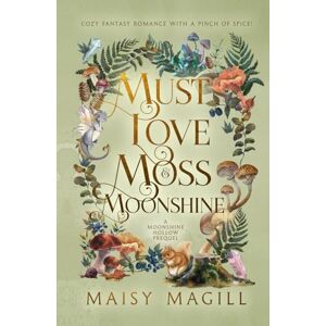 Magill, Maisy Must Love Moss and Moonshine: A Cozy Fantasy Romance (Moonshine Hollow) Magill, Maisy Must Love Moss and Moonshine: A Cozy Fantasy Romance (Moonshine Hollow)